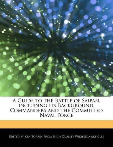 A Guide to the Battle of Saipan, Including Its Background, Commanders and the Committed Naval Force