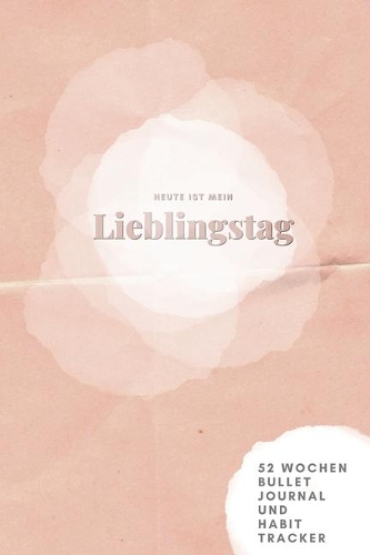 Heute ist mein Lieblingstag - 52 Wochen Bullet Journal & Habit Tracker: das 2 Minuten Erfolgsjournal - DIN A5 - 130 Seiten