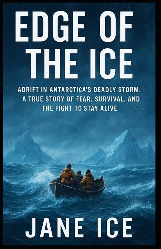 Edge of the Ice: Adrift in Antarctica's Deadly Storm: A True Story of Fear, Survival, and the Fight to Stay Alive