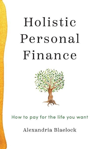 Holistic Personal Finance: How to pay for the life you want
