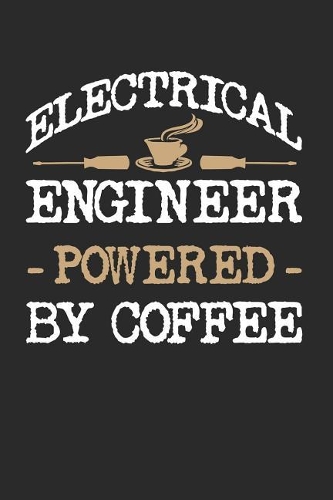 Electrical Engineer Powered By Coffee: Engineering Themed Blank Lined Notebook