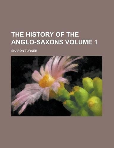 The History of the Anglo-Saxons Volume 1