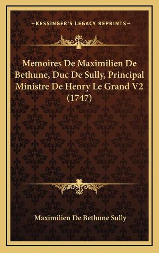 Memoires De Maximilien De Bethune, Duc De Sully, Principal Ministre De Henry Le Grand V2 (1747)