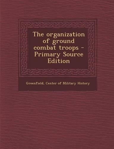 The Organization of Ground Combat Troops - Primary Source Edition