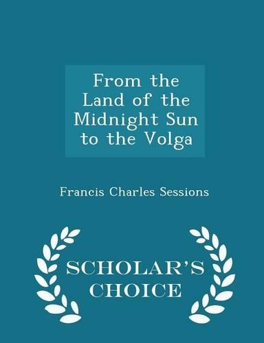 From the Land of the Midnight Sun to the Volga - Scholar's Choice Edition