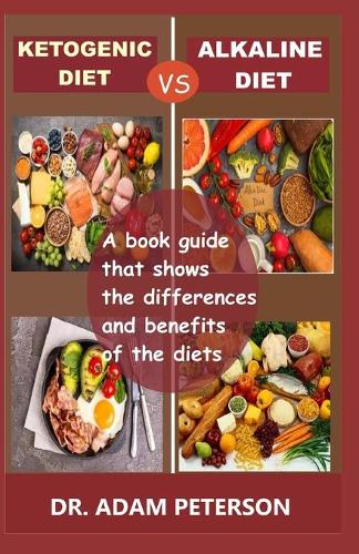 Ketogenic Diet Vs Alkaline Diet: A book guide that shows the differences and benefits of the diets