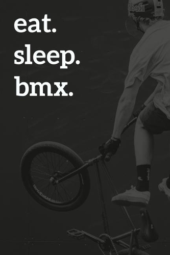 Eat. Sleep. BMX.: BMX Biking Blank Lined Notebook Journal Diary 6x9