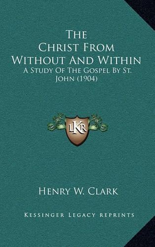 The Christ from Without and Within: A Study of the Gospel by St. John (1904)