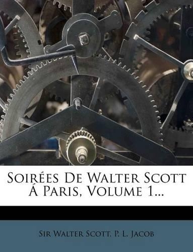 Soirées de Walter Scott Á Paris, Volume 1...