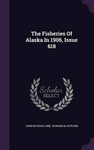 The Fisheries Of Alaska In 1906, Issue 618