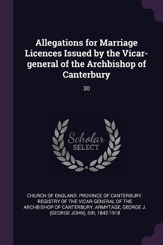 Allegations for Marriage Licences Issued by the Vicar-general of the Archbishop of Canterbury: 30