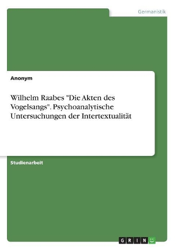 Wilhelm Raabes "Die Akten des Vogelsangs". Psychoanalytische Untersuchungen der Intertextualität