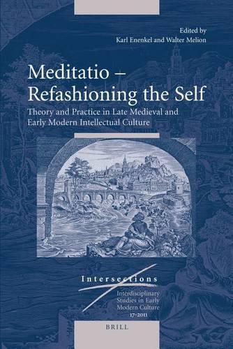 Meditatio – Refashioning the Self: Theory and Practice in Late Medieval and Early Modern Intellectual Culture(17 Intersections)