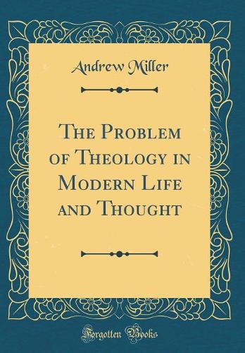 The Problem of Theology in Modern Life and Thought (Classic Reprint)