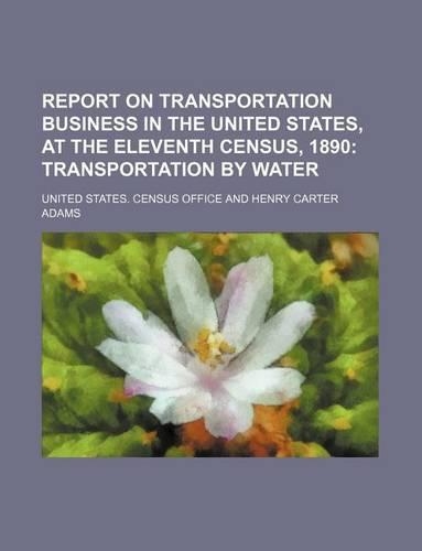 Report on Transportation Business in the United States, at the Eleventh Census, 1890
