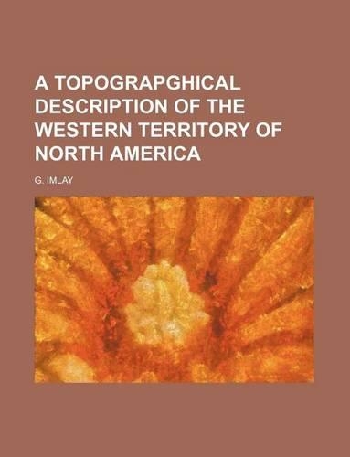 A Topograpghical Description of the Western Territory of North America