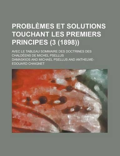 Problemes Et Solutions Touchant Les Premiers Principes; Avec Le Tableau Sommaire Des Doctrines Des Chaldeens de Michel Psellus (3 (1898))