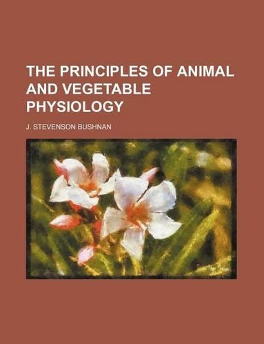 The Principles of Animal and Vegetable Physiology