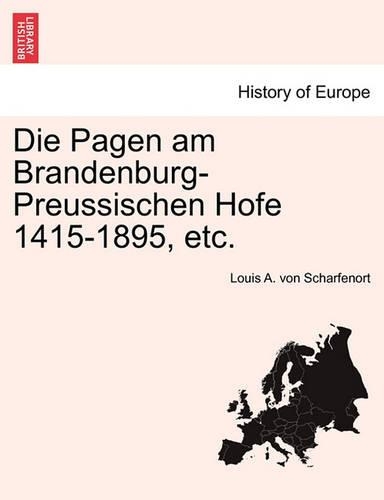Die Pagen Am Brandenburg-Preussischen Hofe 1415-1895, Etc.