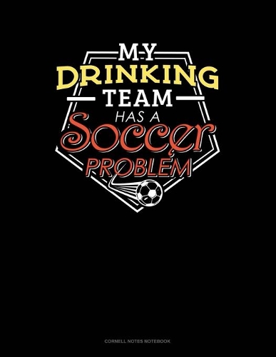 My Drinking Team Has A Soccer Problem: Cornell Notes Notebook(410 Cornell Notes Notebook)