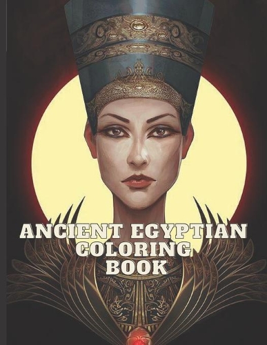 Ancient Egyptian Coloring Book: 30 pages of ancient Egyptian characters, Adult Coloring Book: Stress Relieving Designs to Color, Relax and Unwind (Coloring Books for Adults)