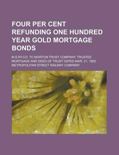 Four Per Cent Refunding One Hundred Year Gold Mortgage Bonds; M.S.Ry.Co. to Morton Trust Company, Trustee. Mortgage and Deed of Trust Dated Mar. 21, 1