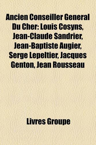 Ancien Conseiller Gnral Du Cher: Louis Cosyns, Jean-Claude Sandrier, Jean-Baptiste Augier, Serge Lepeltier, Jacques Genton, Jean Rousseau