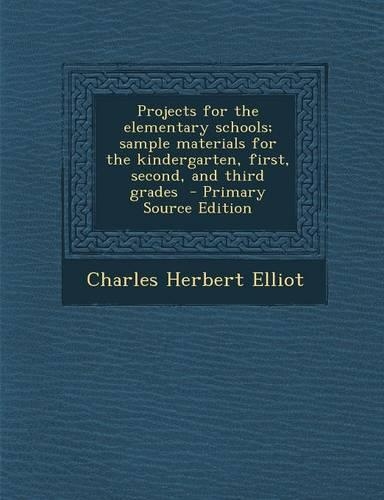 Projects for the Elementary Schools; Sample Materials for the Kindergarten, First, Second, and Third Grades - Primary Source Edition