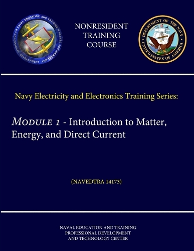 Navy Electricity and Electronics Training Series: Module 1 - Introduction to Matter, Energy, and Direct Current (Navedtra 14173) (Nonresident Training Course)