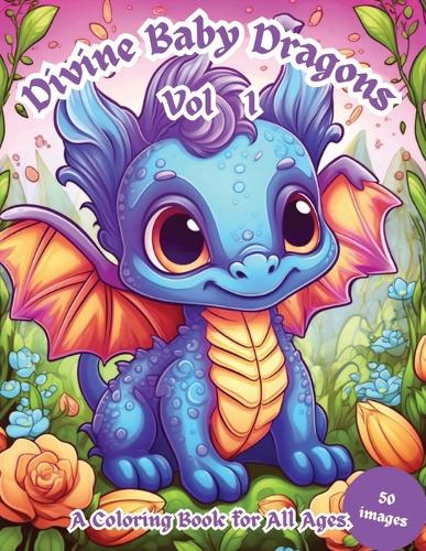 Divine Baby Dragons Vol. 1: A Coloring Book For All Ages