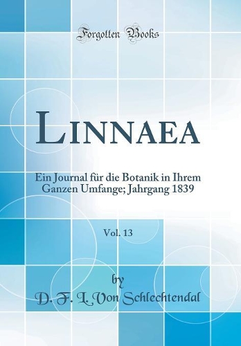 Linnaea, Vol. 13: Ein Journal für die Botanik in Ihrem Ganzen Umfange; Jahrgang 1839 (Classic Reprint)