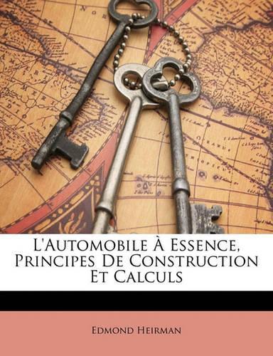 L'Automobile a Essence, Principes de Construction Et Calculs
