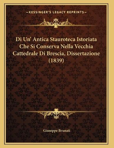 Di Un' Antica Stauroteca Istoriata Che Si Conserva Nella Vecchia Cattedrale Di Brescia, Dissertazione (1839)