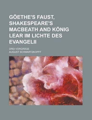 Goethe's Faust, Shakespeare's Macbeath and Konig Lear Im Lichte Des Evangelii; Drei Vorgrage