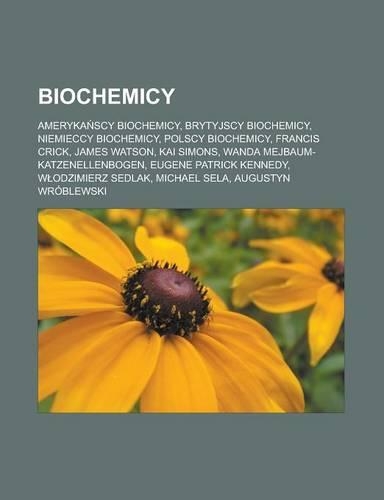 Biochemicy: Ameryka Scy Biochemicy, Brytyjscy Biochemicy, Niemieccy Biochemicy, Polscy Biochemicy, Francis Crick, James Watson, Kai Simons, Wanda Mejbaum-Katzen
