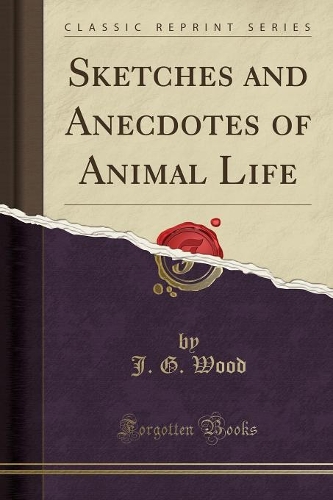 Sketches and Anecdotes of Animal Life (Classic Reprint)