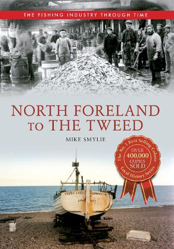 North Foreland to The Tweed The Fishing Industry Through Time: (The Fishing Industry Through Time)