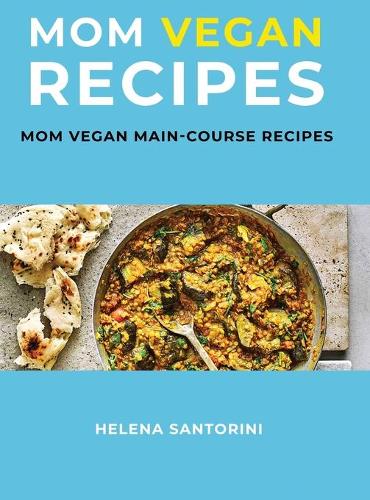 Mom Vegan Recipes: Mom Vegan Main-Course Recipes