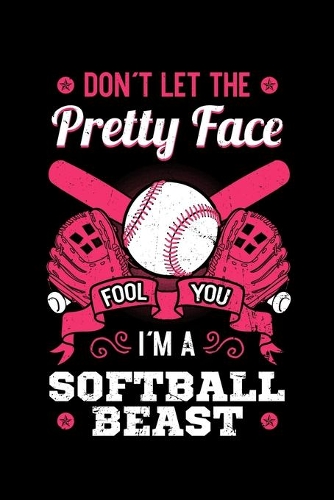 Don't Let the Pretty Face Fool You I'm a Softball Beast
