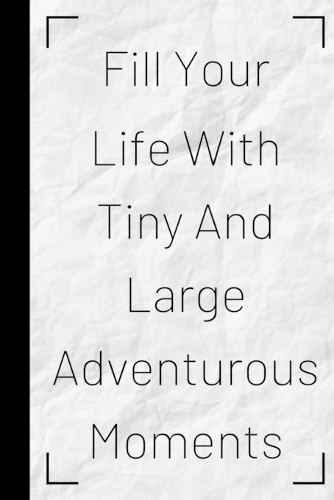 Fill Your Life With Tiny And Large Adventurous Moments: Inspiring Quote Bucket List Journal Gift - Softback Writing Book Notebook (6" x 9") 120 Lined Pages