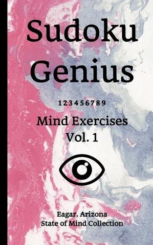 Sudoku Genius Mind Exercises Volume 1: Eagar, Arizona State of Mind Collection