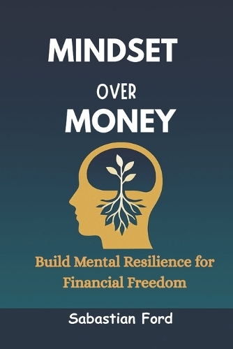Mindset Over Money: Build Mental Resilience for Financial Freedom