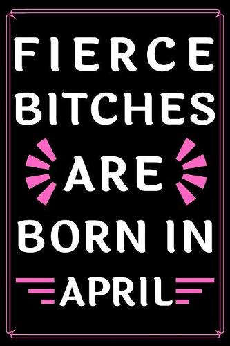 Fierce Bitches Are Born In April