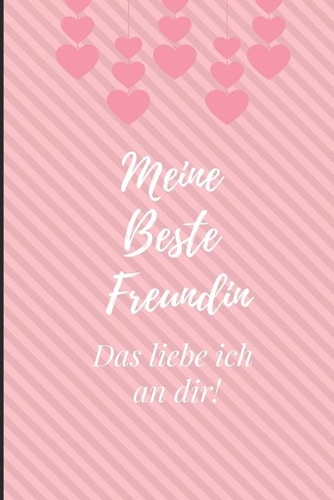 Meine Beste Freundin Das Liebe Ich an Dir: A5 Notizbuch liniert liebevolle Geschenkidee für deine beste Freundin- BFF - Geburtstag - persönliches Geschenk - Danke-Buch zum Ausfüllen und Versc