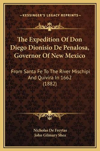 The Expedition Of Don Diego Dionisio De Penalosa, Governor Of New Mexico: From Santa Fe To The River Mischipi And Quivira In 1662 (1882)