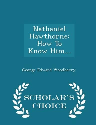 Nathaniel Hawthorne: How to Know Him... - Scholar's Choice Edition