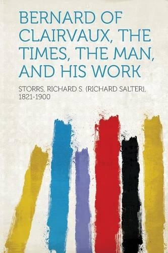 Bernard of Clairvaux, the Times, the Man, and His Work