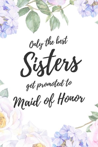 Only the Best Sisters Get Promoted To Maid Of Honor: 6x9" Dot Bullet Notebook/Journal Funny Family Baby Announcement, Baby Reveal Gift Idea