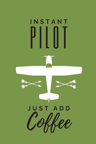 Instant pilot just add coffee - Notebook: Pilot gifts for pilots and aeroplane lovers - Lined notebook/journal