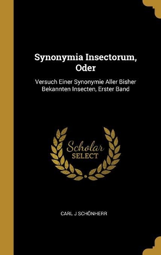 Synonymia Insectorum, Oder: Versuch Einer Synonymie Aller Bisher Bekannten Insecten, Erster Band